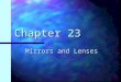 Chapter 23 Mirrors and Lenses. Types of Images for Mirrors and Lenses A real image is one in which light actually passes through the image point A real