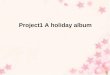 Project1 A holiday album. What’s the weather like today? It’s …. What was the weather like yesterday? It was…