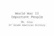 World War II Important People Mr. Glay 8 th Grade American History