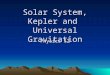 Solar System, Kepler and Universal Gravitation Physics 12