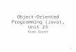 1 Object-Oriented Programming (Java), Unit 23 Kirk Scott