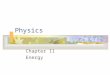 Physics Chapter 11 Energy Chapter 11: Energy 11.1 The Many Forms of Energy 11.2 Conservation of Energy