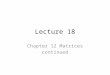 Lecture 18 Chapter 12 Matrices continued. Outline from Chapter 12 -1 12.2 Matrix Operations 12.2.1 Matrix Multiplication 12.2.2 Matrix Division 12.2.3