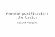 Protein purification: the basics Arvind Varsani. Reasons for protein purification To identify the FUNCTION of a protein To identify the STRUCTURE of a
