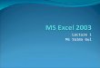 Lecture 1 Ms Saima Gul. What is Excel? Excel 2003 is the spreadsheet and data analysis program in Office 2003. It combines incredible power with ease