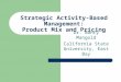 Strategic Activity-Based Management: Product Mix and Pricing Dr. Nancy Mangold California State University, East Bay