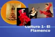 Cultura 1- El Flamenco. El Flamenco 1. What is El Flamenco? 1. What is El Flamenco? El Flamenco is a folk art from Spain. It is a combination of song
