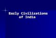 Early Civilizations of India. Dravidians: people of Southern India who may be descended from the ancient Indus River Valley settlers people of Southern