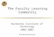 RIT Faculty Learning Community The Faculty Learning Community Rochester Institute of Technology 2002-2003
