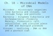 Ch. 18 – Microbial Models of DNA Microbes : microscopic organisms like bacteria and viruses, can include fungi and protista Bacteria : kingdoms Eubacteria