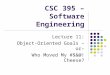 CSC 395 – Software Engineering Lecture 11: Object-Oriented Goals –or– Who Moved My #$&@! Cheese?