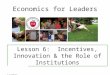 Economics for Leaders Lesson 6: Incentives, Innovation & the Role of Institutions