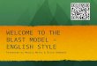 WELCOME TO THE BLAST MODEL – ENGLISH STYLE Presented by Monica Mello & Brian Redmond