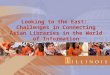 Looking to the East: Challenges in Connecting Asian Libraries in the World of Information Karen T. Wei University of Illinois at Urbana-Champaign Hong
