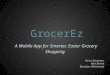 GrocerEz A Mobile App for Smarter, Easier Grocery Shopping Aaron Eppinger Alex Brand Brandon Whitehead