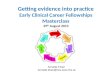 Getting evidence into practice Early Clinical Career Fellowships Masterclass 29 th August 2013 Annette Thain Annette.thain@nes.scot.nhs.uk