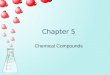 Chapter 5 Chemical Compounds. Elements, Compounds, and Mixtures Element: A substance that cannot be chemically converted into simpler substances; a substance