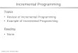 CMSC 104, Version 9/011 Incremental Programming Topics Review of Incremental Programming Example of Incremental Programming Reading None