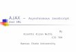 AJAX – Asynchronous JavaScript And XML By Kranthi Kiran Nuthi CIS 764 Kansas State University