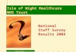 National Staff Survey Results 2004 QUALITY HEALTH Isle of Wight Healthcare NHS Trust