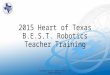 2015 Heart of Texas B.E.S.T. Robotics Teacher Training Copyright B.E.S.T. Robotics 2015, All Rights Reserved