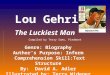 Lou Gehrig The Luckiest Man Genre: Biography Author’s Purpose: Inform Comprehension Skill:Text Structure By: David A. Adler Illustrated by: Terry Widener