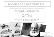 Alexander Bell created one of the greatest achievements of all time….. THE TELEPHONE! Alexander was born March 3 rd, 1847 in Edinburgh, Scotland. Died