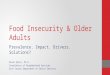 Food Insecurity & Older Adults Prevalence. Impact. Drivers. Solutions? Diane Oyler, Ph.D. Coordinator of Neighborhood Services Erie County Department of