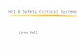 HCI & Safety Critical Systems Lynne Hall. Overview zWhat are safety critical systems zWhy use software zCausation zThe fallacy of human error zDesigning