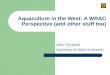Aquaculture in the West: A WRAC Perspective (and other stuff too) Gary Fornshell University of Idaho Extension