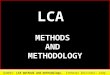 LCA METHODS AND METHODOLOGY Sumber: LCA methods and methodology. Ireneusz Zbicinski; Lodz, Technical University. Molo, EMS Conference, 28th June-2 nd July