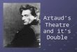 Artaud’s Theatre and it’s Double Artaud’s Actor Highly trained Breath control Semi-ritualistic chants of Eastern religions Tempo-Rhythm Emotional release