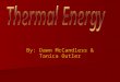 By: Dawn McCandless & Tanica Outler. Thermal energy comes from the movement of atoms and molecules in matter. It is a form of kinetic energy produced