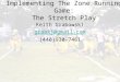 Implementing the Zone Running Game: The Stretch Play Implementing The Zone Running Game: The Stretch Play Keith Grabowski grabkj@gmail.com (440)930-7461