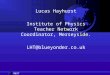 NEXT Lucas Hayhurst Institute of Physics Teacher Network Coordinator, Merseyside. LHT@blueyonder.co.uk