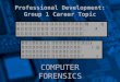 Professional Development: Group 1 Career Topic COMPUTER FORENSICS