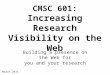 CMSC 601: Increasing Research Visibility on the Web Building a presence on the Web for you and your research March 2011