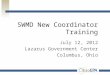 SWMD New Coordinator Training July 12, 2012 Lazarus Government Center Columbus, Ohio