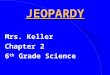 JEOPARDY Mrs. Keller Chapter 2 6 th Grade Science