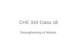 CHE 333 Class 18 Strengthening of Metals.. Strengthening at COLD temperatures Metals – basically all work in same way which is to block dislocations or