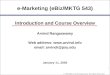 1 © 1998-2005, Arvind Rangaswamy (All Rights Reserved) January 11, 2005 e-Marketing (eBiz/MKTG 543) Introduction and Course Overview Arvind Rangaswamy