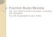 Fraction Rules Review Yes, you need to write it all down, including the examples. You will be graded on your notes