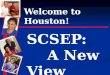 Welcome to Houston! SCSEP: A New View. Who’s in the house? t First timers to our SCSEP conference? t Were first timers in Columbus? t Most senior SCSEP
