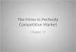 The Firms in Perfectly Competitive Market Chapter 14