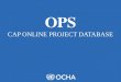 OPS CAP ONLINE PROJECT DATABASE. ONLINE PROJECT SYSTEM (OPS) The OPS allows CAP partners to edit, manage, submit and revise their projects online, as