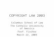 COPYRIGHT LAW 2003 Columbus School of Law The Catholic University of America Prof. Fischer March 22, 2003
