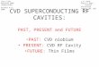CVD SUPERCONDUCTING RF CAVITIES: PAST, PRESENT and FUTURE PAST: CVD niobium PRESENT: CVD RF Cavity FUTURE: Thin Films Thin Films Workshop INFN (Padua)ITALY