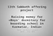 13th Sabbath offering project Raising money for «Boys’ dormitory for boarding school in Karmatar, India» Marks’ and Marta’s project April – June, 2014
