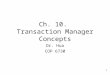 1 Ch. 10. Transaction Manager Concepts Dr. Hua COP 6730