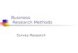 Business Research Methods Survey Research. Surveys Surveys ask respondents for information using verbal or written questioning